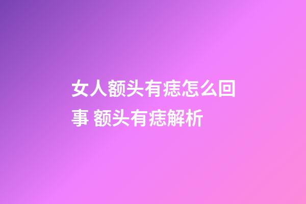 女人额头有痣怎么回事 额头有痣解析